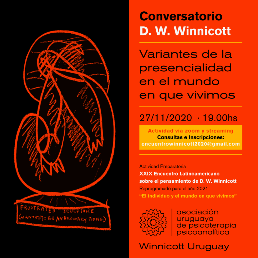 Conversatorio D. W. Winnicott: «Variantes de la presencialidad en el mundo en que vivimos» Viernes 27 de noviembre hora 19.00 Actividad vía zoom y streaming Conversatorio D. W. Winnicott: «Variantes de la presencialidad en el mundo en que vivimos» Viernes 27 de noviembre hora 19.00 Actividad vía zoom y streaming