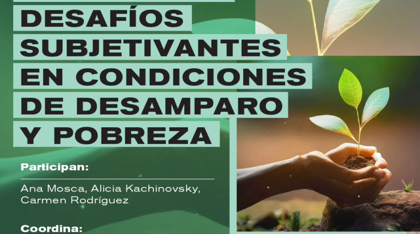 INVITAMOS: SÁBADO 17/MAYO/2025 – EDUCACIÓN: DESAFÍOS SUBJETIVANTES EN CONDICIONES DE DESAMPARO Y POBREZA.